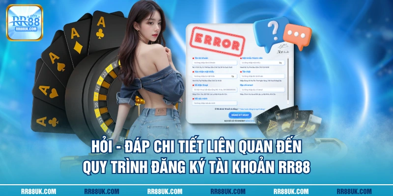 Hỏi - đáp chi tiết liên quan đến quy trình đăng ký tài khoản RR88