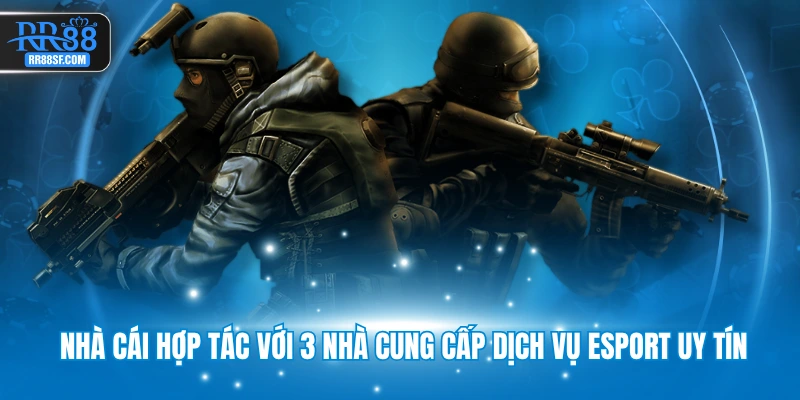 Nhà cái hợp tác với 3 nhà cung cấp dịch vụ Esport uy tín